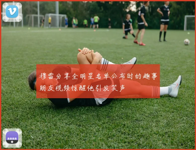 穆雷分享全明星名单公布时的趣事朋友视频惊醒他引发笑声