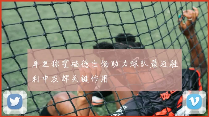 库里称霍福德出场助力球队最近胜利中发挥关键作用
