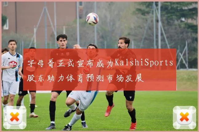 字母哥正式宣布成为KalshiSports股东助力体育预测市场发展